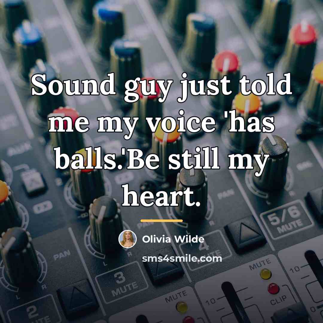 “Sound guy just told me my voice 'has balls.'Be still…” quote by Olivia Wilde