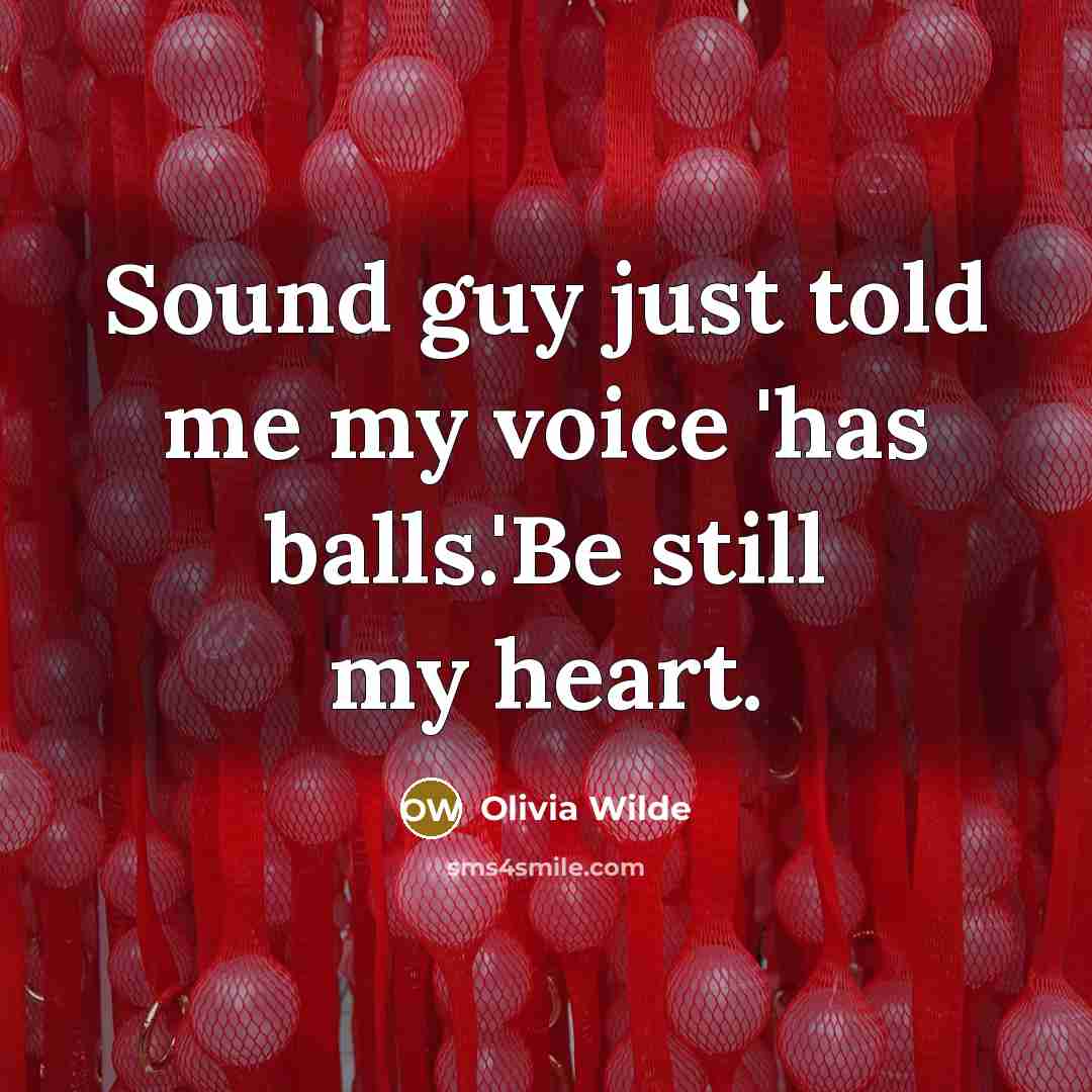 “Sound guy just told me my voice 'has balls.'Be still my heart.” quote by Olivia Wilde