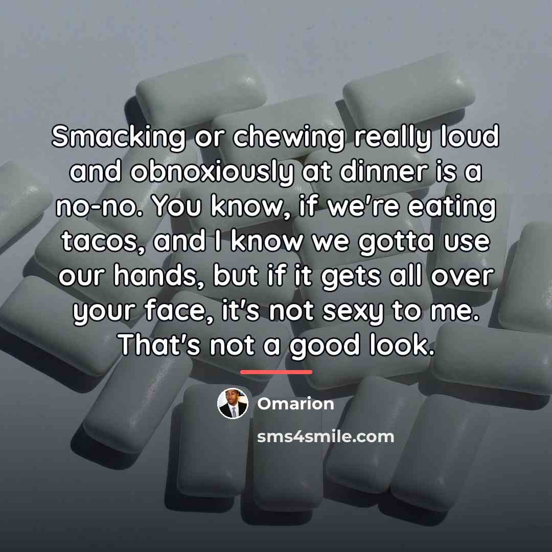 “Smacking or chewing really loud and obnoxiously at dinner is…” quote by Omarion
