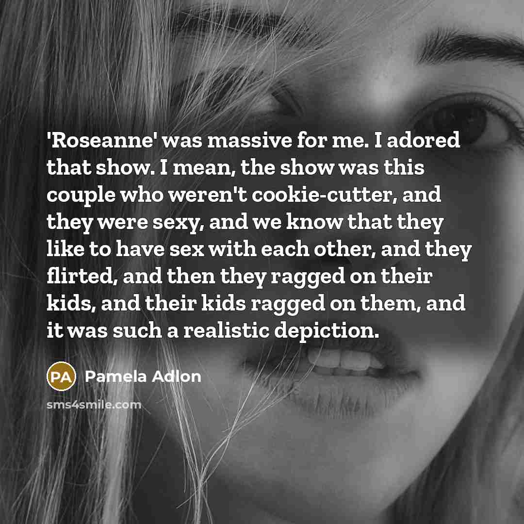 “'Roseanne' was massive for me. I adored that show. I…” quote by Pamela Adlon