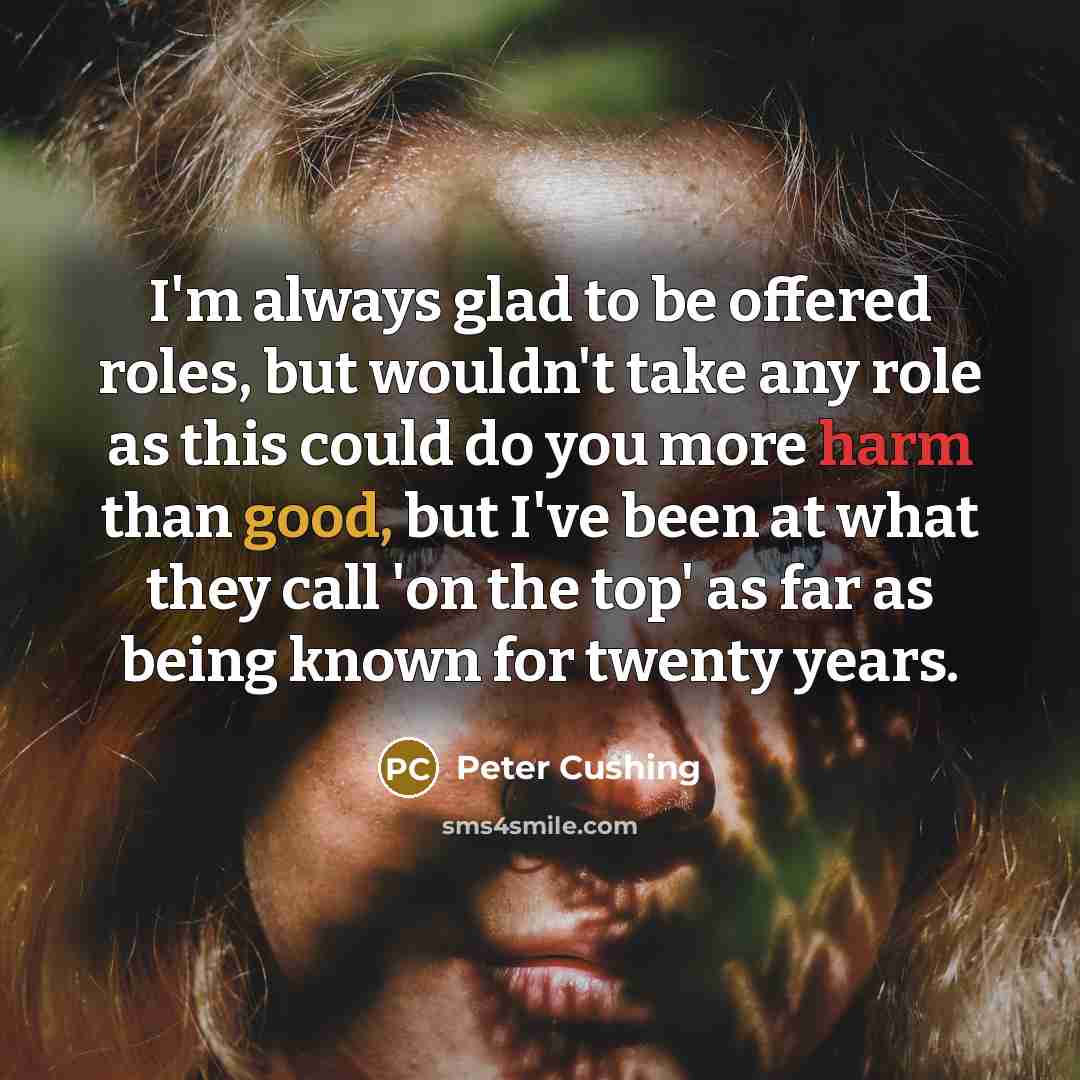 “I'm always glad to be offered roles, but wouldn't take…” quote by Peter Cushing