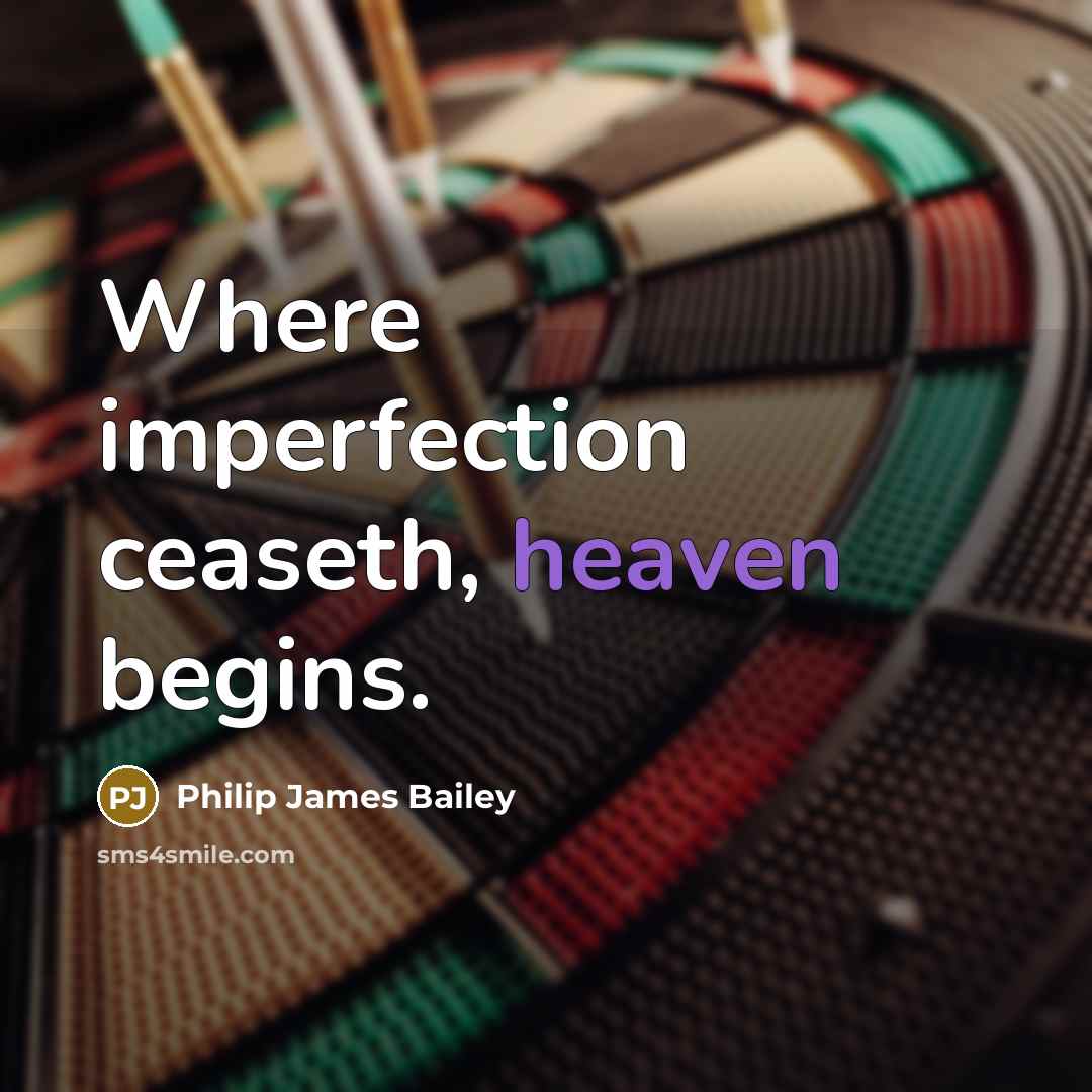 “Where imperfection ceaseth, heaven begins.” quote by Philip James Bailey