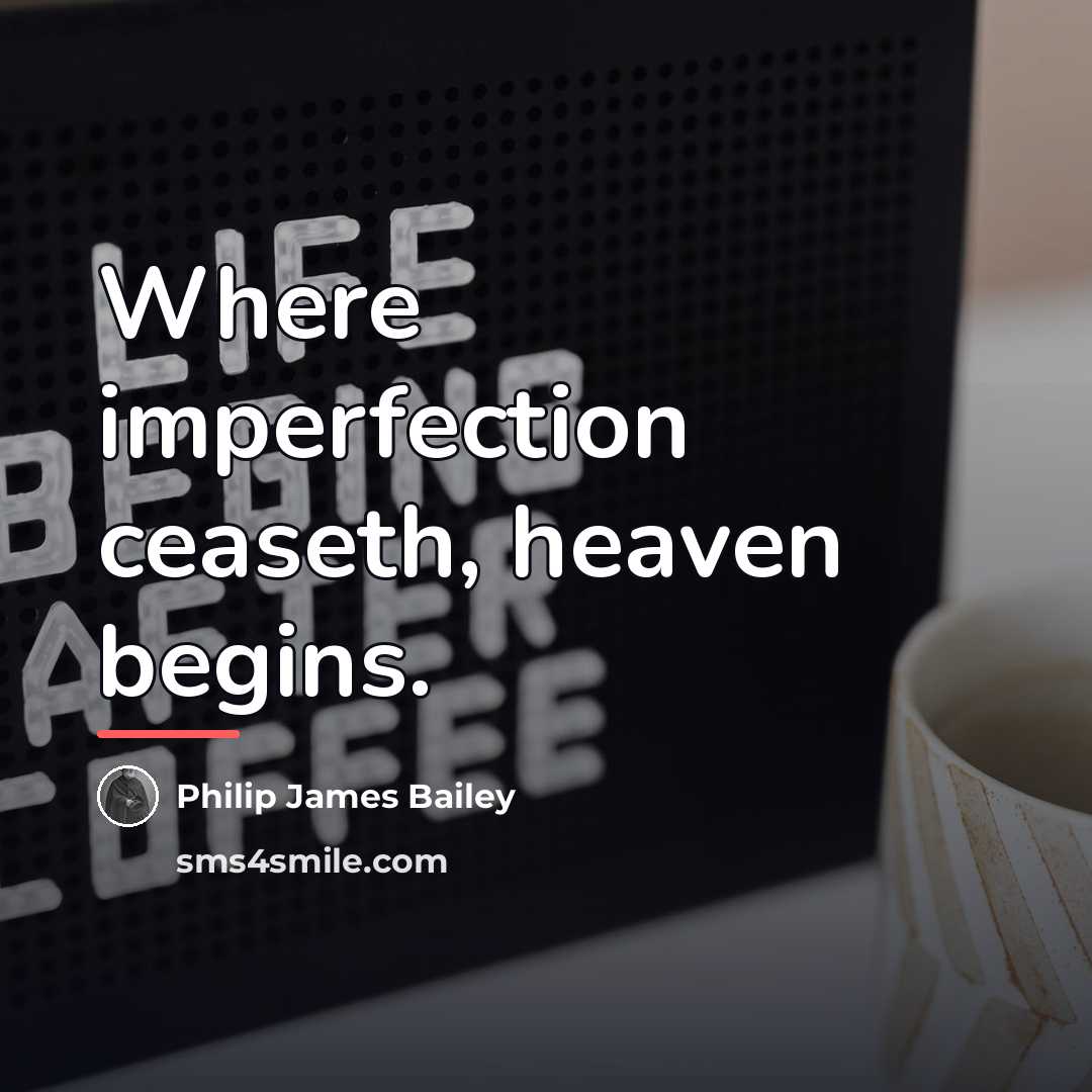 “Where imperfection ceaseth, heaven begins.…” quote by Philip James Bailey