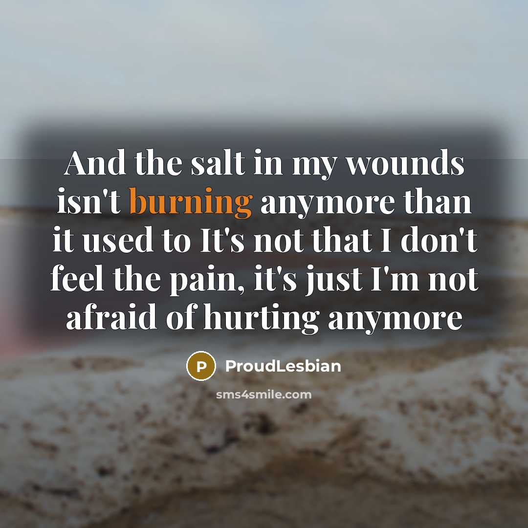 “And the salt in my wounds isn't burning anymore than…” quote by ProudLesbian