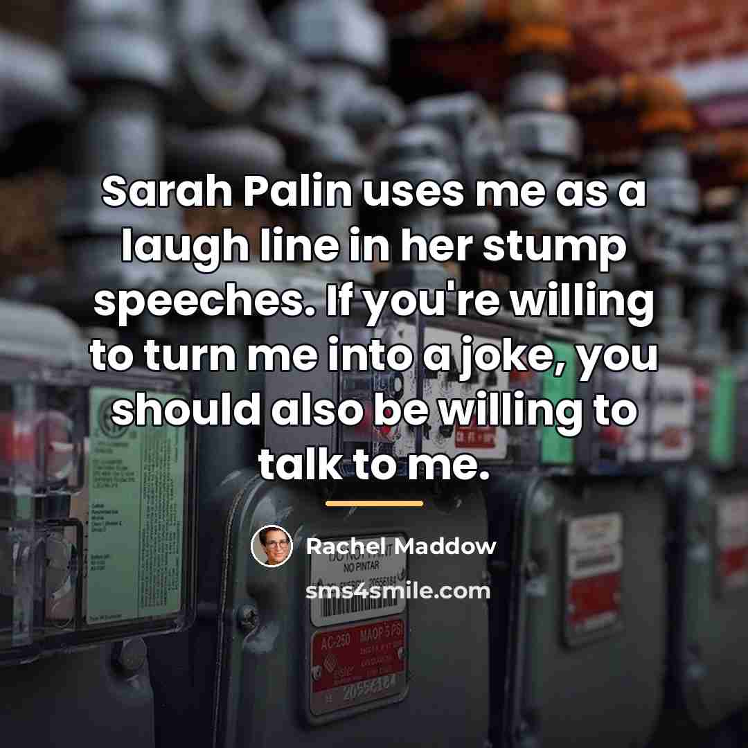 “Sarah Palin uses me as a laugh line in her…” quote by Rachel Maddow