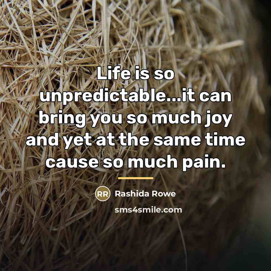 “Life is so unpredictable...it can bring you so much joy…” quote by Rashida Rowe