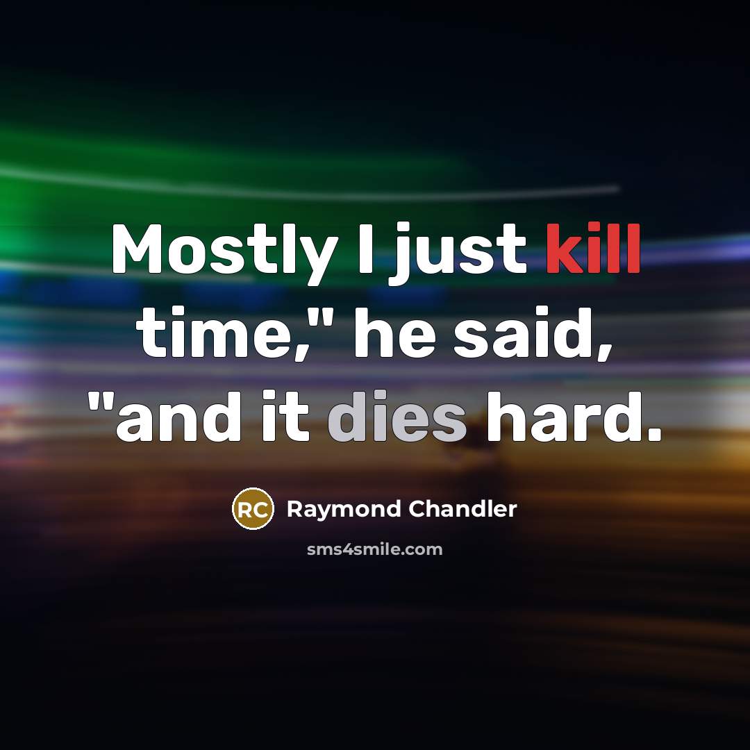 “Mostly I just kill time," he said, "and it dies hard.” quote by Raymond Chandler