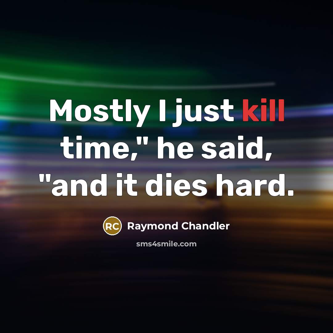 “Mostly I just kill time," he said, "and it dies…” quote by Raymond Chandler