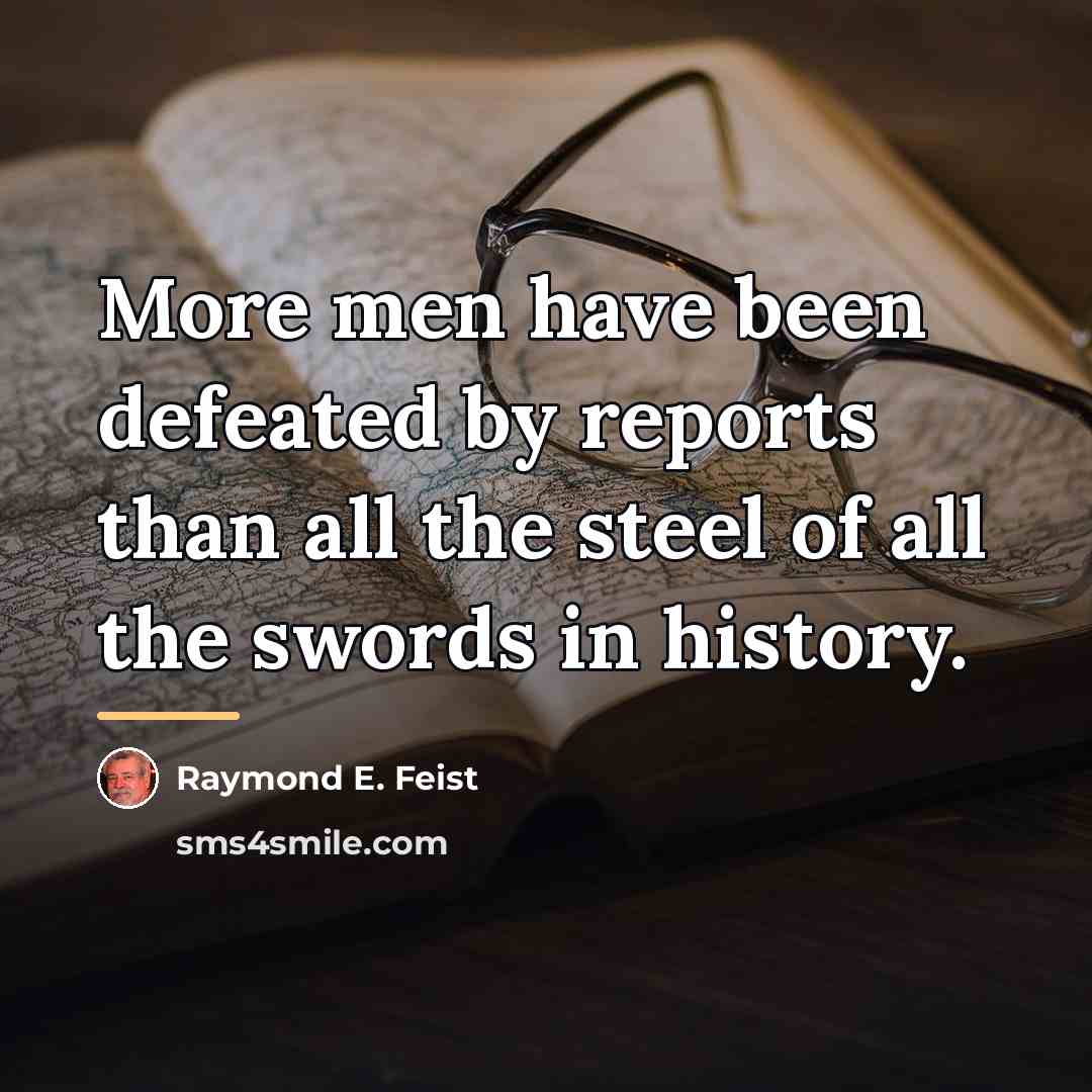 “More men have been defeated by reports than all the…” quote by Raymond E. Feist