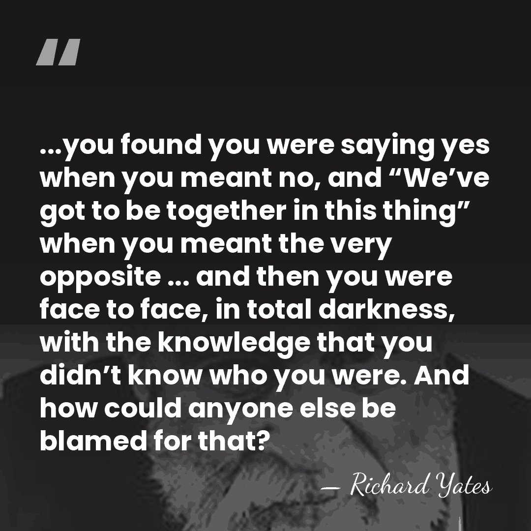 ...you found you were saying yes when you meant no, and “We’ve&hellip; - Richard Yates