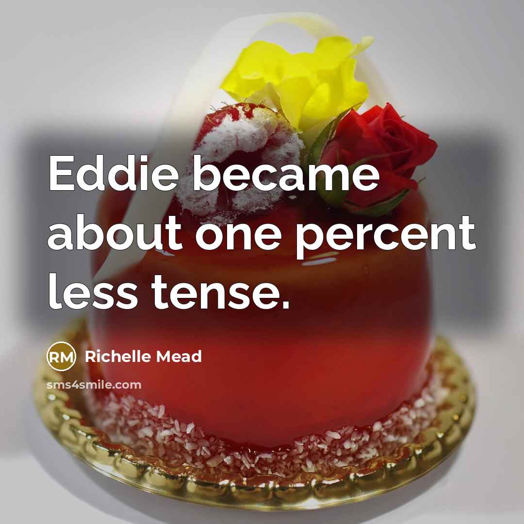 “Eddie became about one percent less tense.…” quote by Richelle Mead