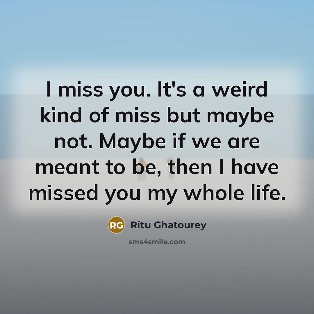 “I miss you. It's a weird kind of miss but…” quote by Ritu Ghatourey