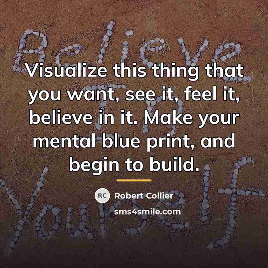 “Visualize this thing that you want, see it, feel it,…” quote by Robert Collier
