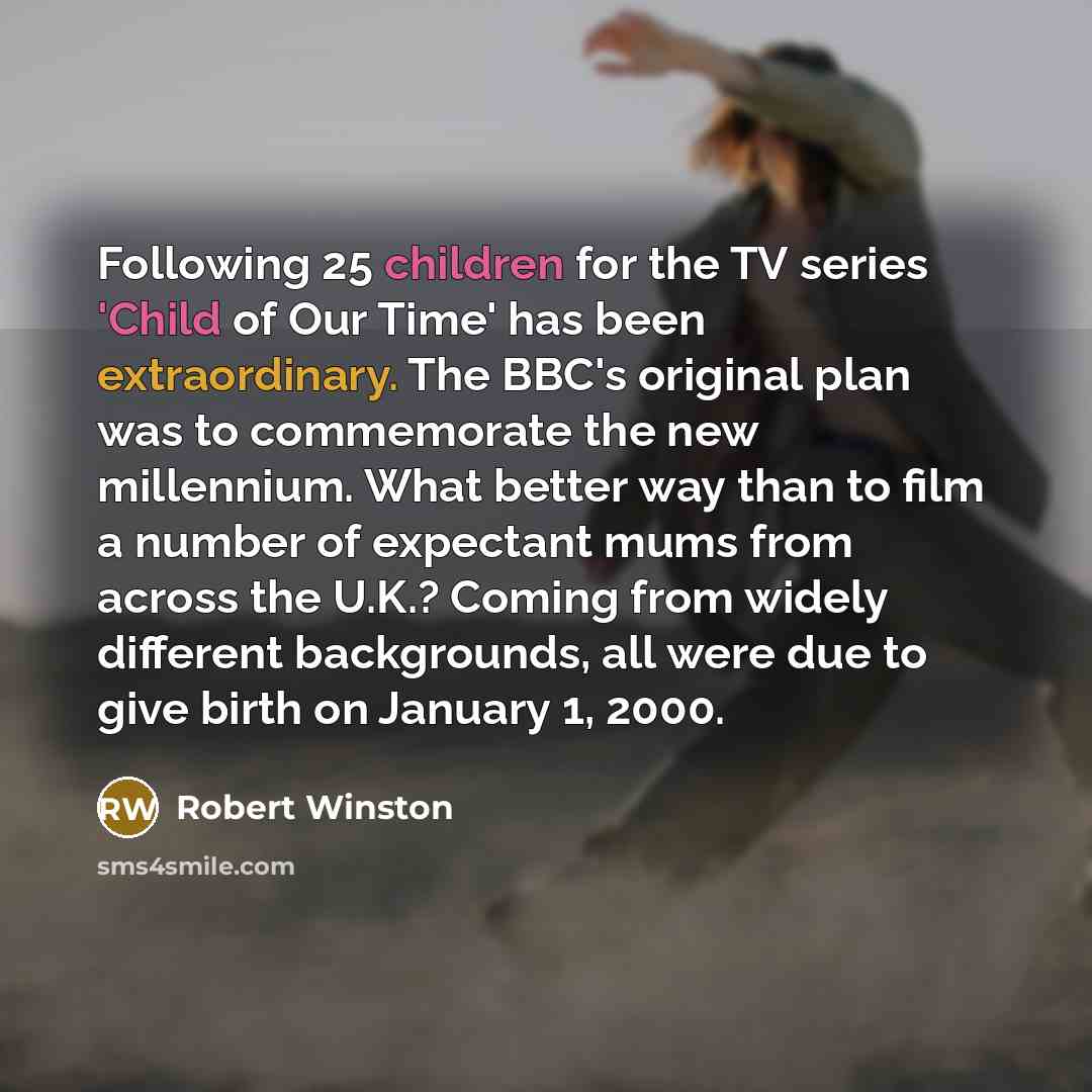 “Following 25 children for the TV series 'Child of Our…” quote by Robert Winston