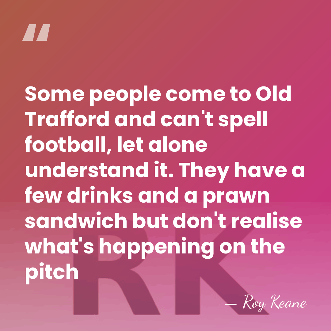 Some people come to Old Trafford and can't spell football, let alone&hellip; - Roy Keane
