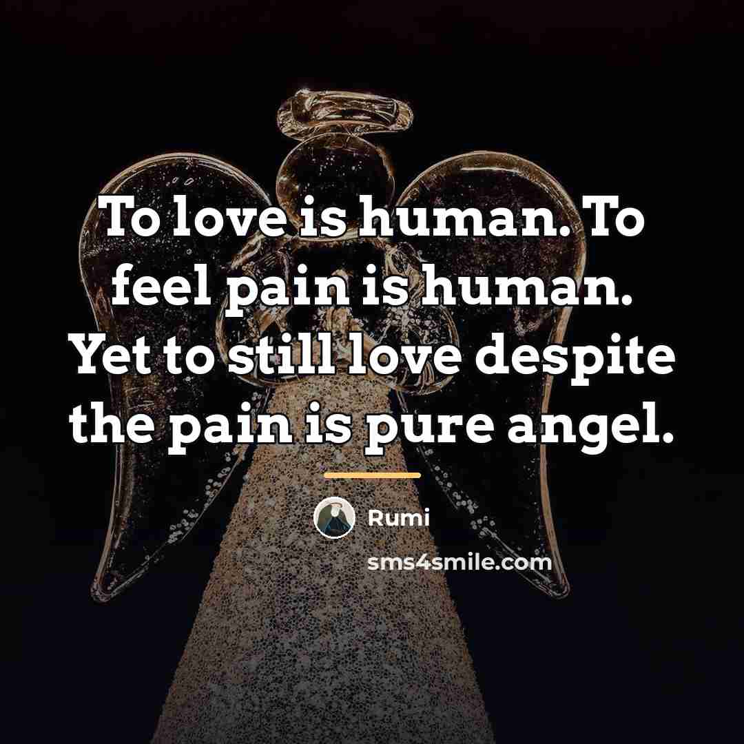 “To love is human. To feel pain is human. Yet…” quote by Rumi