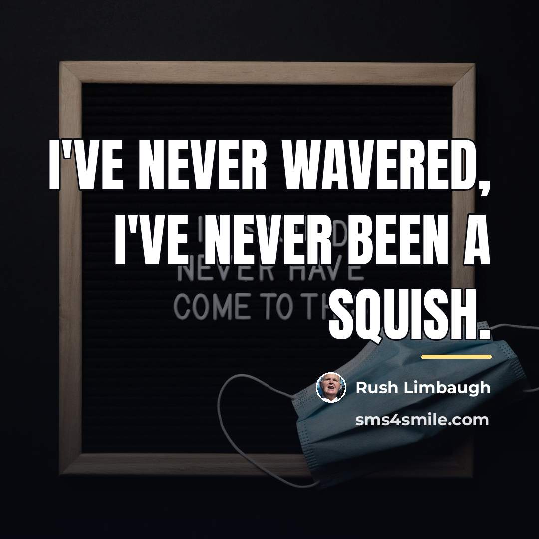 “I've never wavered, I've never been a squish.…” quote by Rush Limbaugh