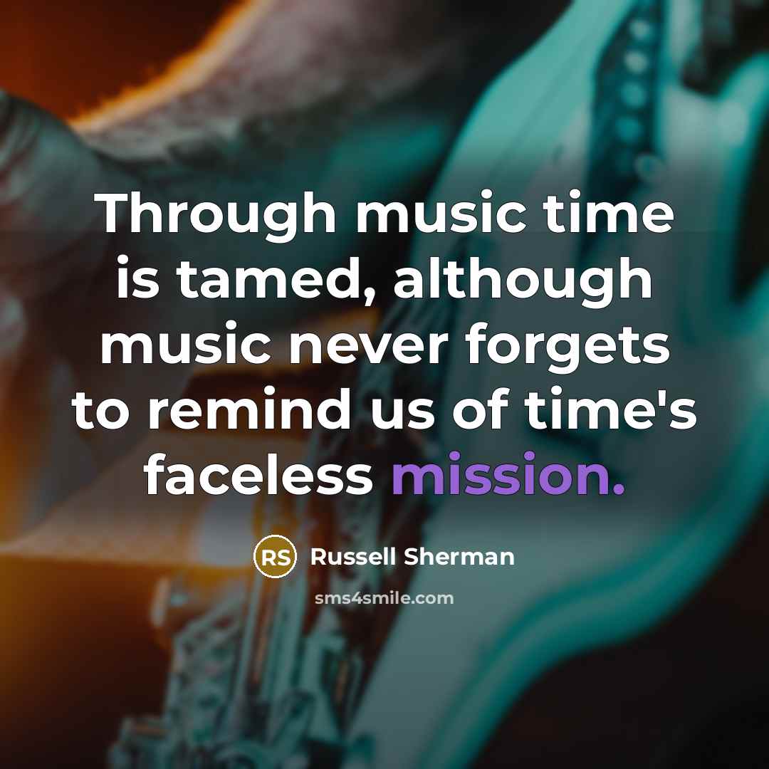 “Through music time is tamed, although music never forgets to…” quote by Russell Sherman