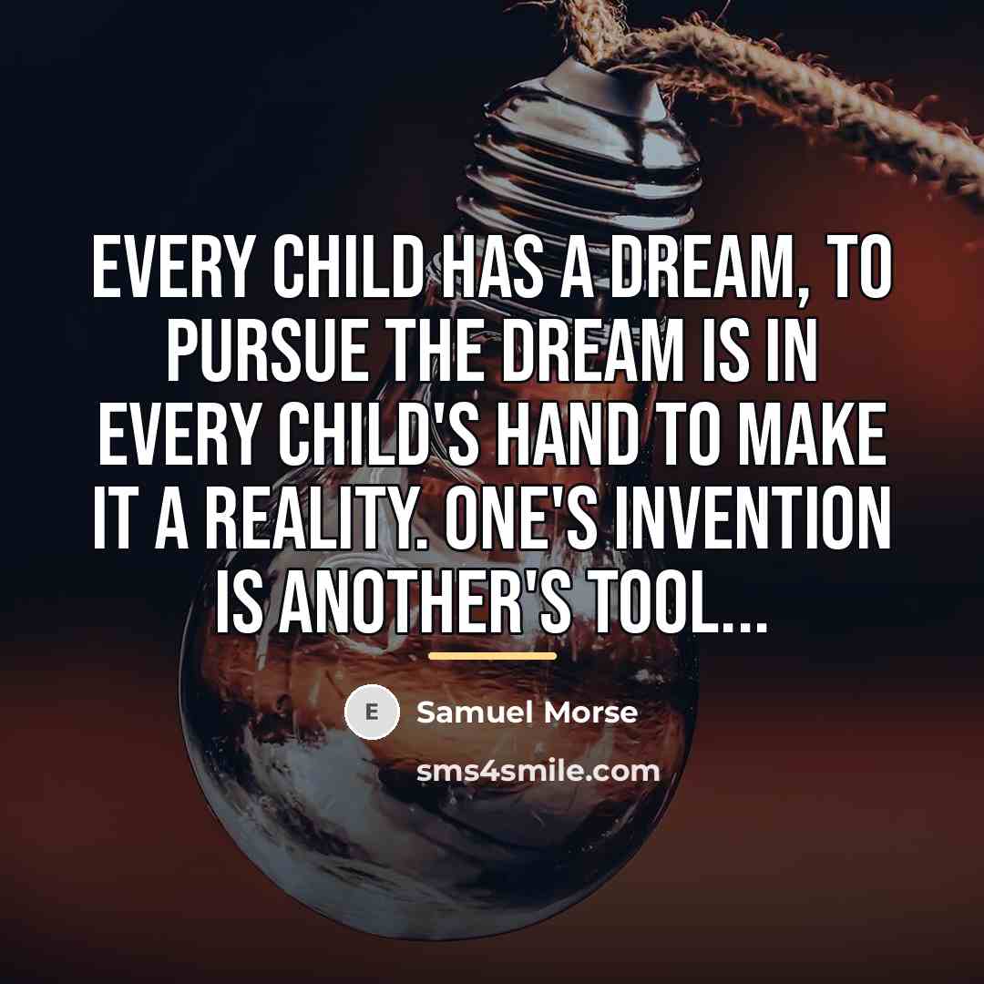 “Every child has a dream, to pursue the dream is…” quote by Samuel Morse