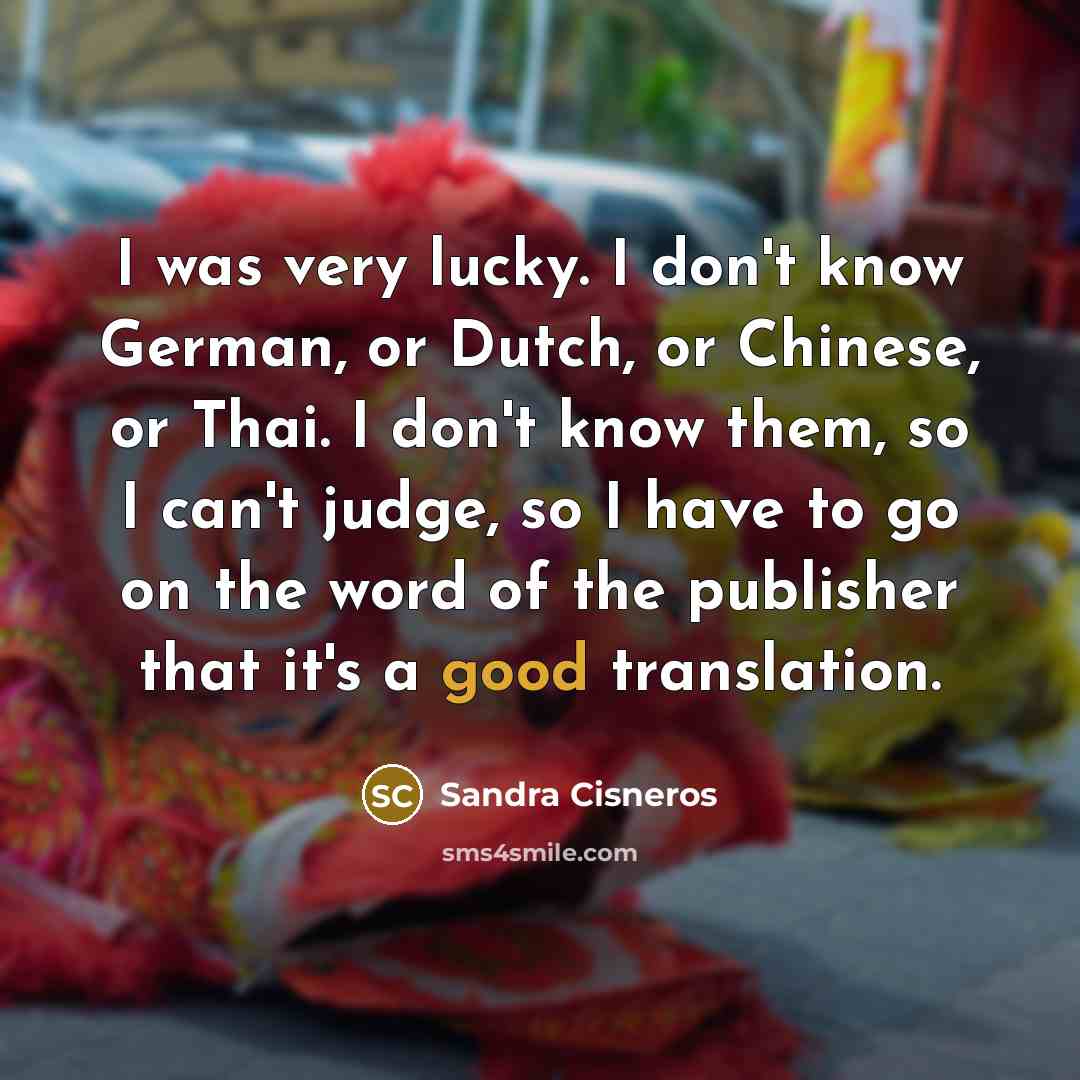 “I was very lucky. I don't know German, or Dutch,…” quote by Sandra Cisneros
