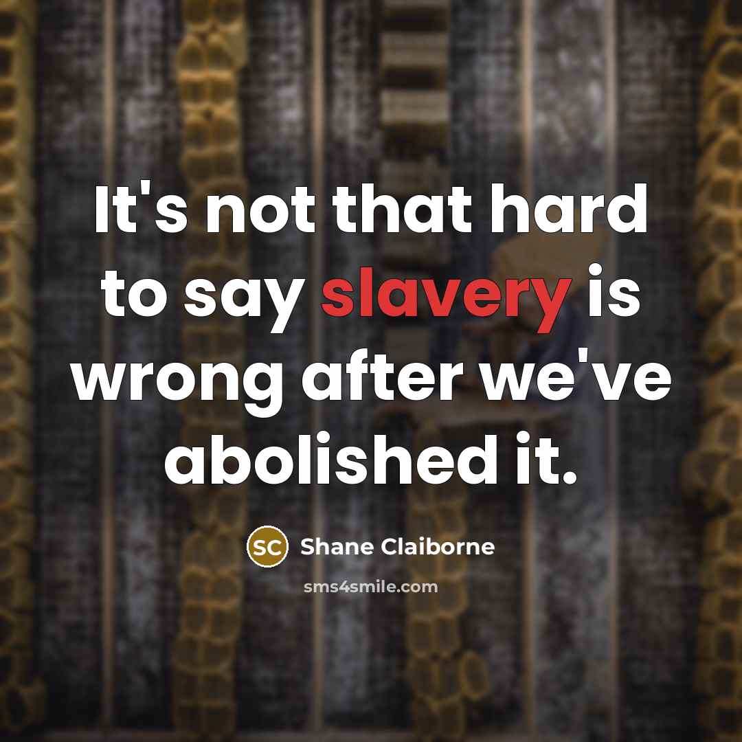 “It's not that hard to say slavery is wrong after…” quote by Shane Claiborne