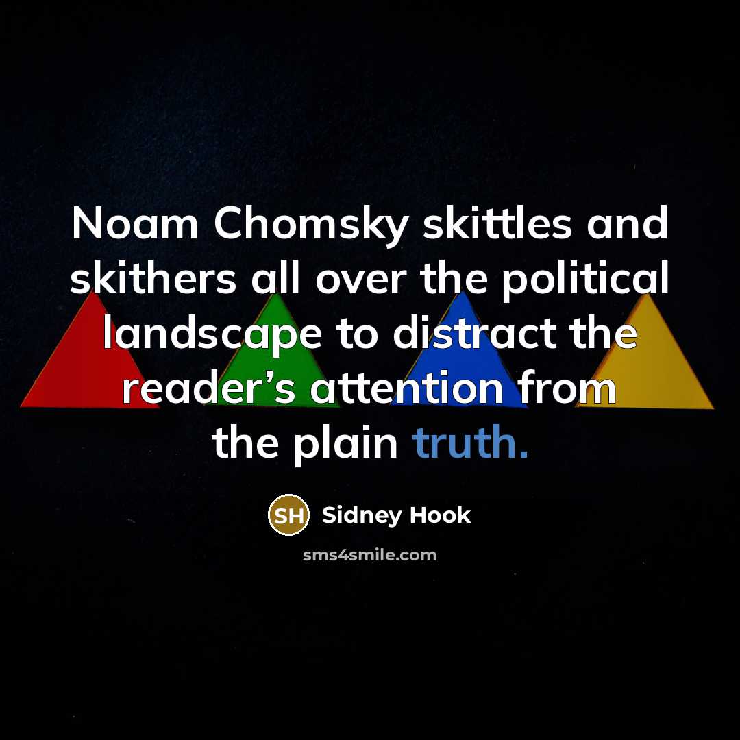 “Noam Chomsky skittles and skithers all over the political landscape…” quote by Sidney Hook