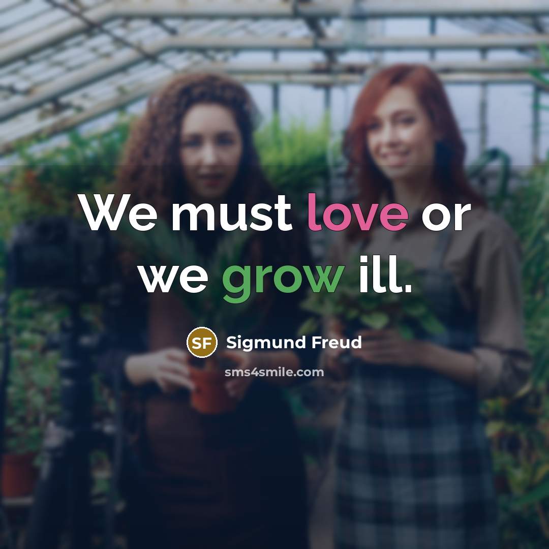 “We must love or we grow ill.” quote by Sigmund Freud