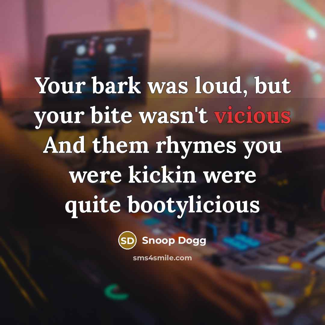 “Your bark was loud, but your bite wasn't vicious And…” quote by Snoop Dogg