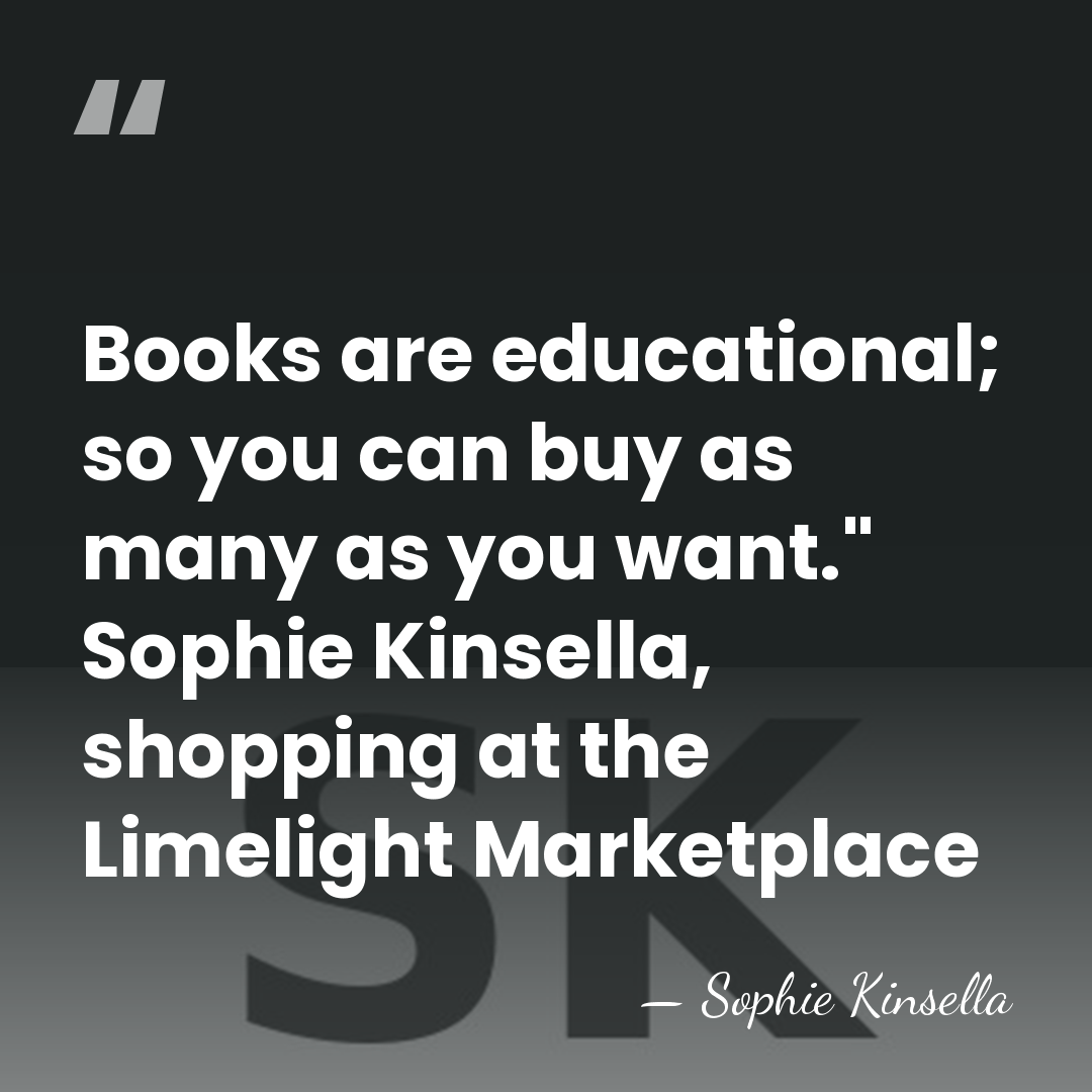 Books are educational; so you can buy as many as you want."&hellip; - Sophie Kinsella