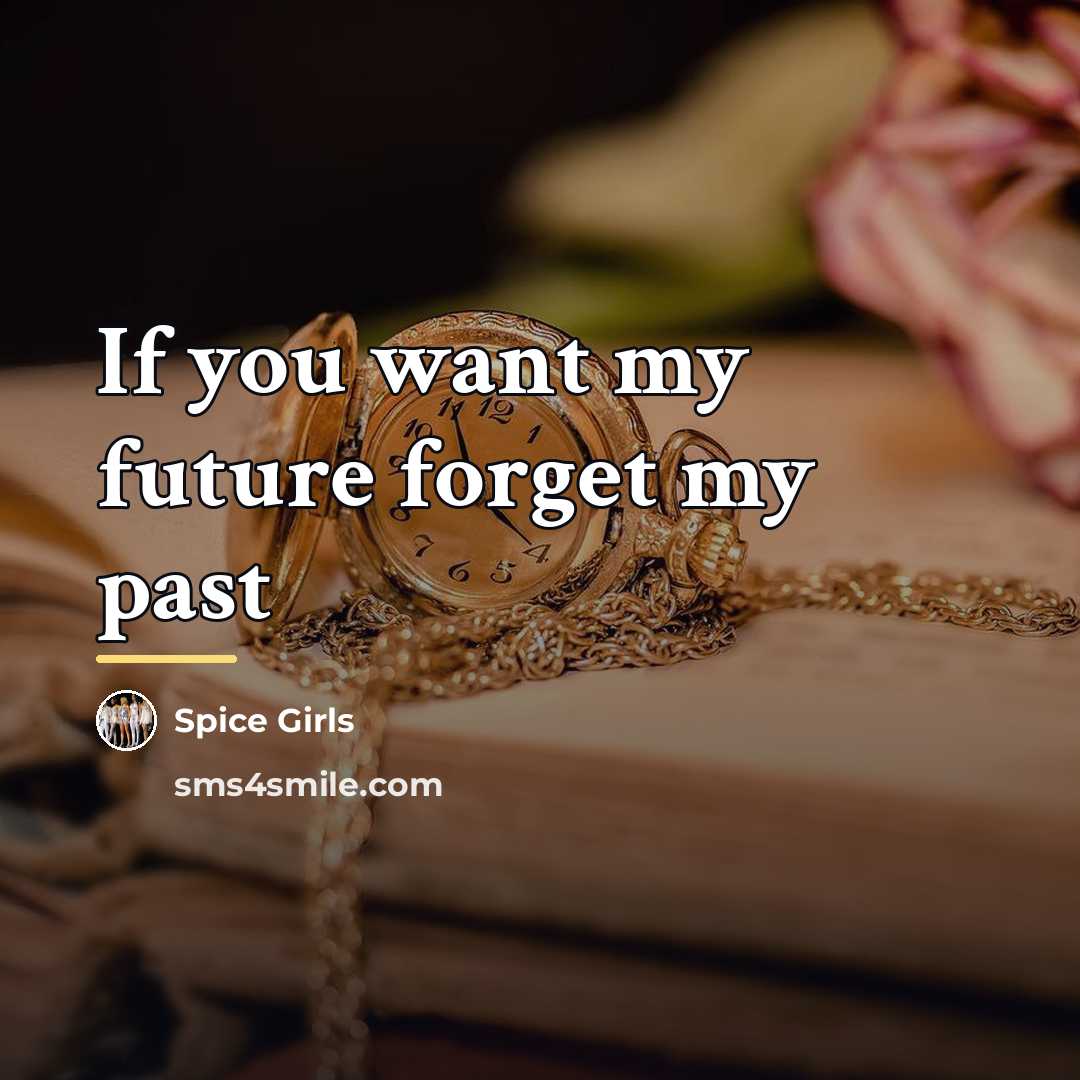 “If you want my future forget my past…” quote by Anonymous