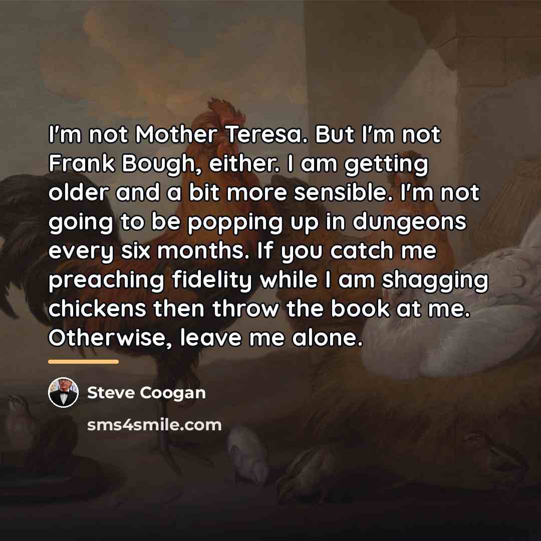 “I'm not Mother Teresa. But I'm not Frank Bough, either.…” quote by Steve Coogan