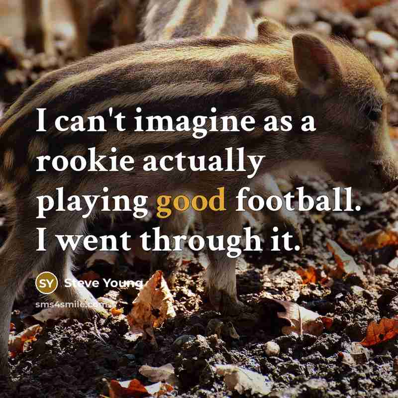 “I can't imagine as a rookie actually playing good football.…” quote by Steve Young