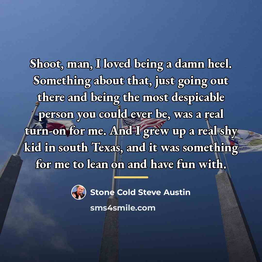 “Shoot, man, I loved being a damn heel. Something about…” quote by Stone Cold Steve Austin