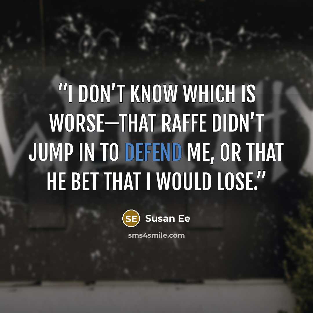 “I don’t know which is worse—that Raffe didn’t jump in to defend me, or that he bet that I would lose.” quote by Susan Ee