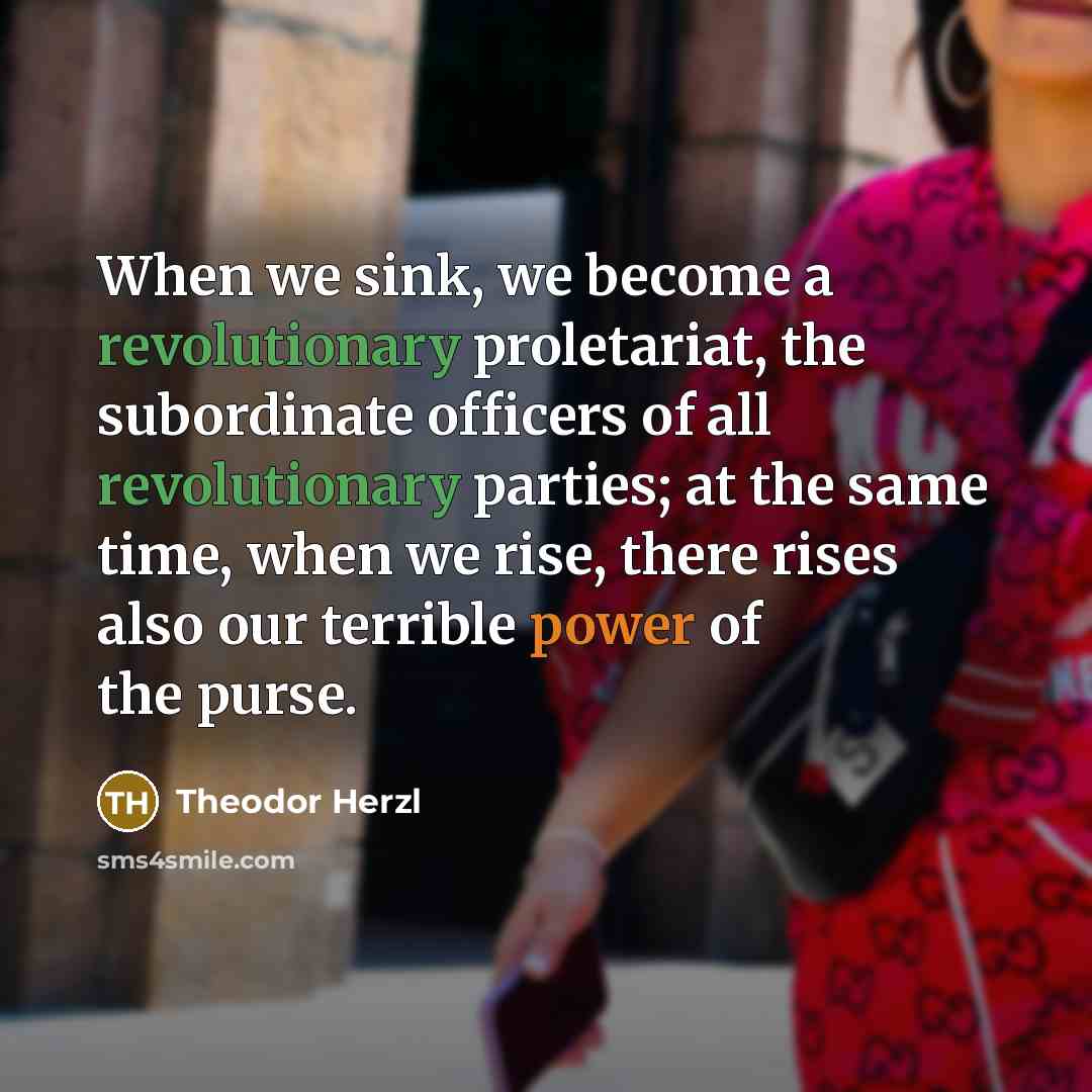 “When we sink, we become a revolutionary proletariat, the subordinate…” quote by Theodor Herzl