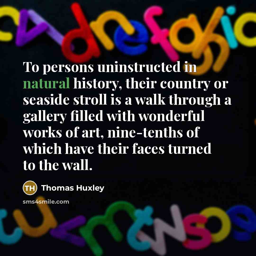 “To persons uninstructed in natural history, their country or seaside…” quote by Thomas Huxley