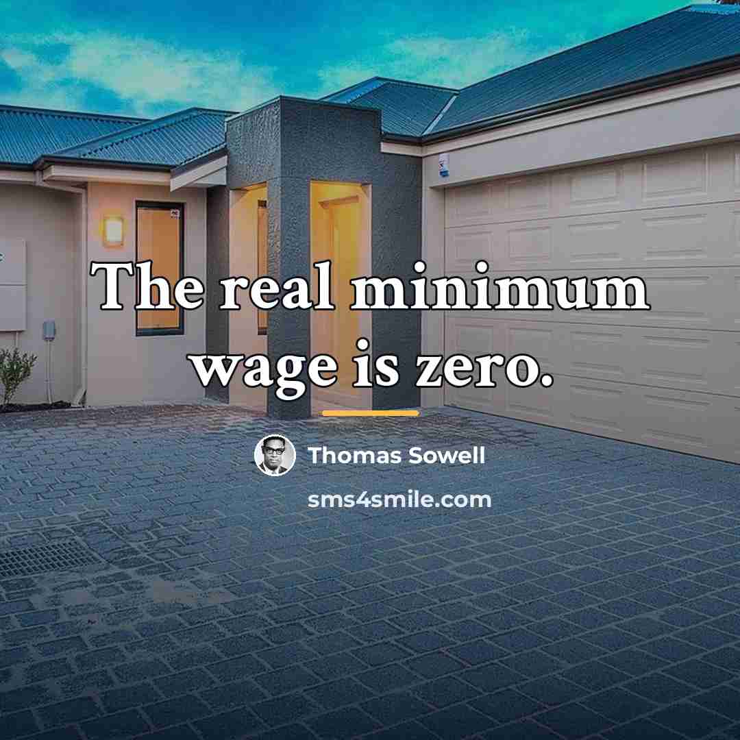 “The real minimum wage is zero.…” quote by Thomas Sowell