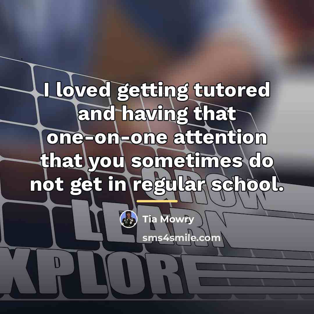 “I loved getting tutored and having that one-on-one attention that…” quote by Tia Mowry