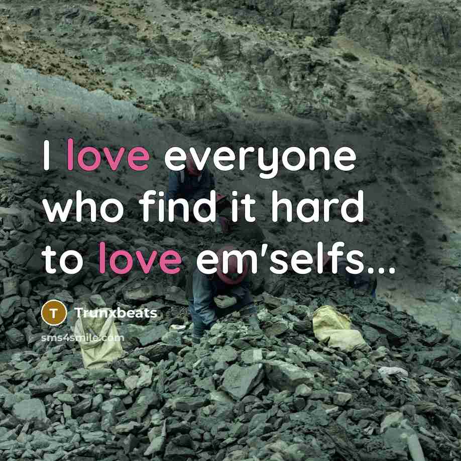“I love everyone who find it hard to love em'selfs...” quote by Trunxbeats