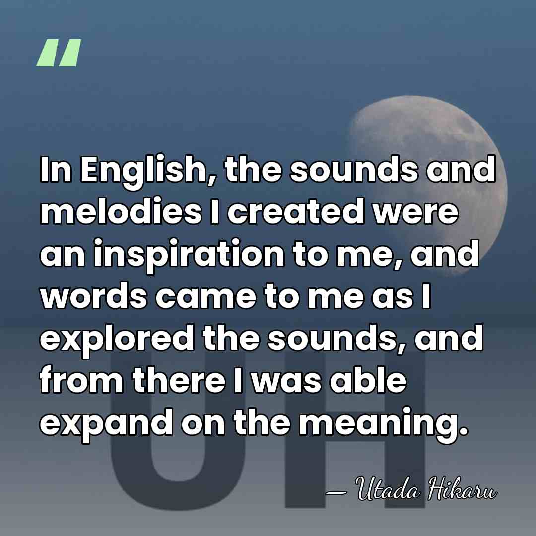 In English, the sounds and melodies I created were an inspiration to&hellip; - Utada Hikaru