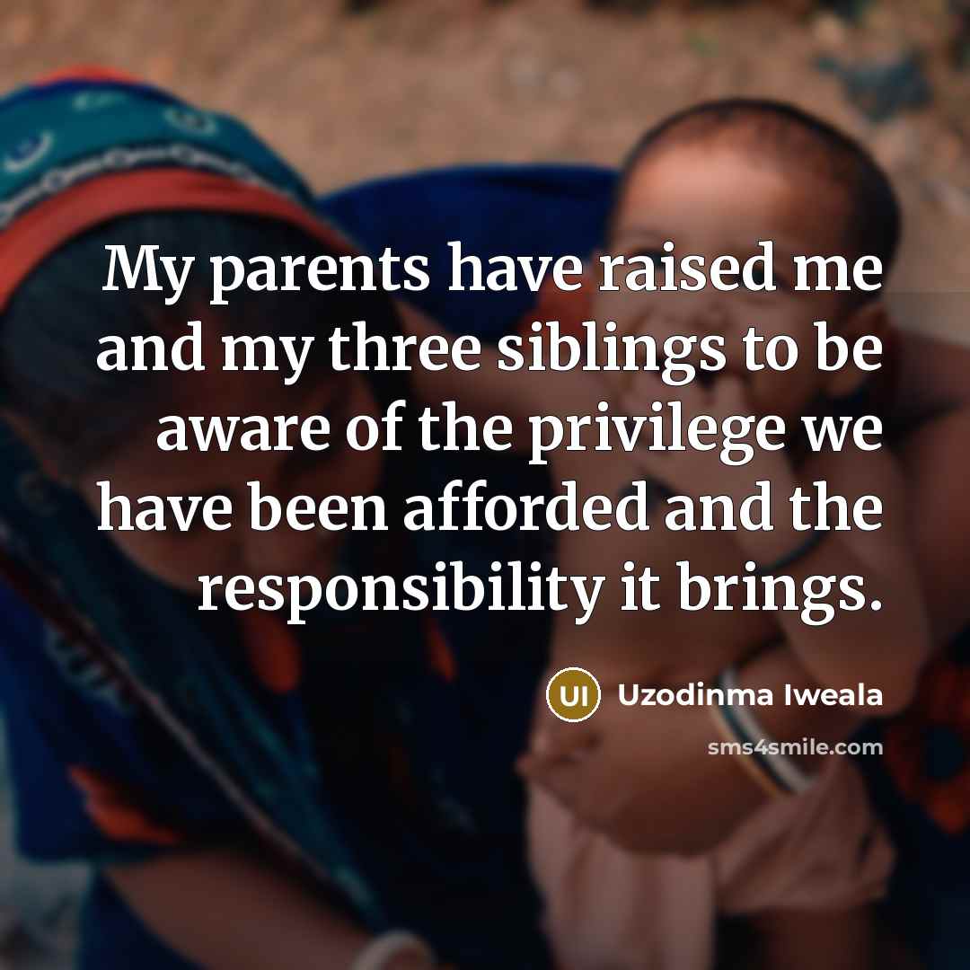 “My parents have raised me and my three siblings to…” quote by Uzodinma Iweala