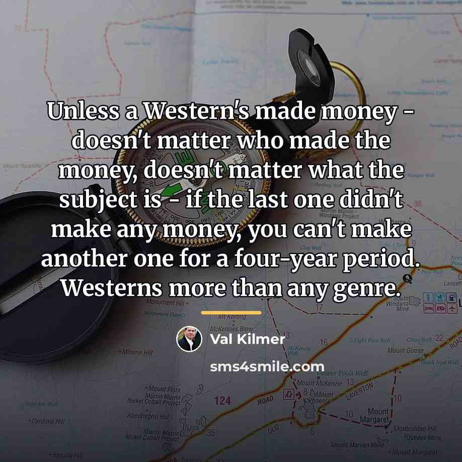 “Unless a Western's made money - doesn't matter who made…” quote by Val Kilmer