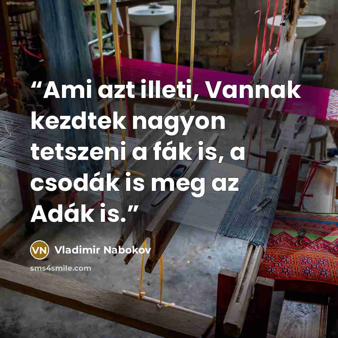 “Ami azt illeti, Vannak kezdtek nagyon tetszeni a fák is, a csodák is meg az Adák is.” quote by Vladimir Nabokov