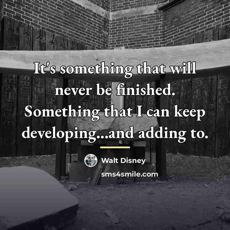 “It's something that will never be finished. Something that I…” quote by Walt Disney