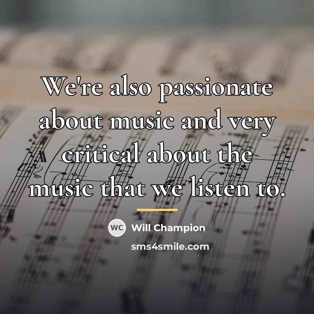 “We're also passionate about music and very critical about the…” quote by Will Champion
