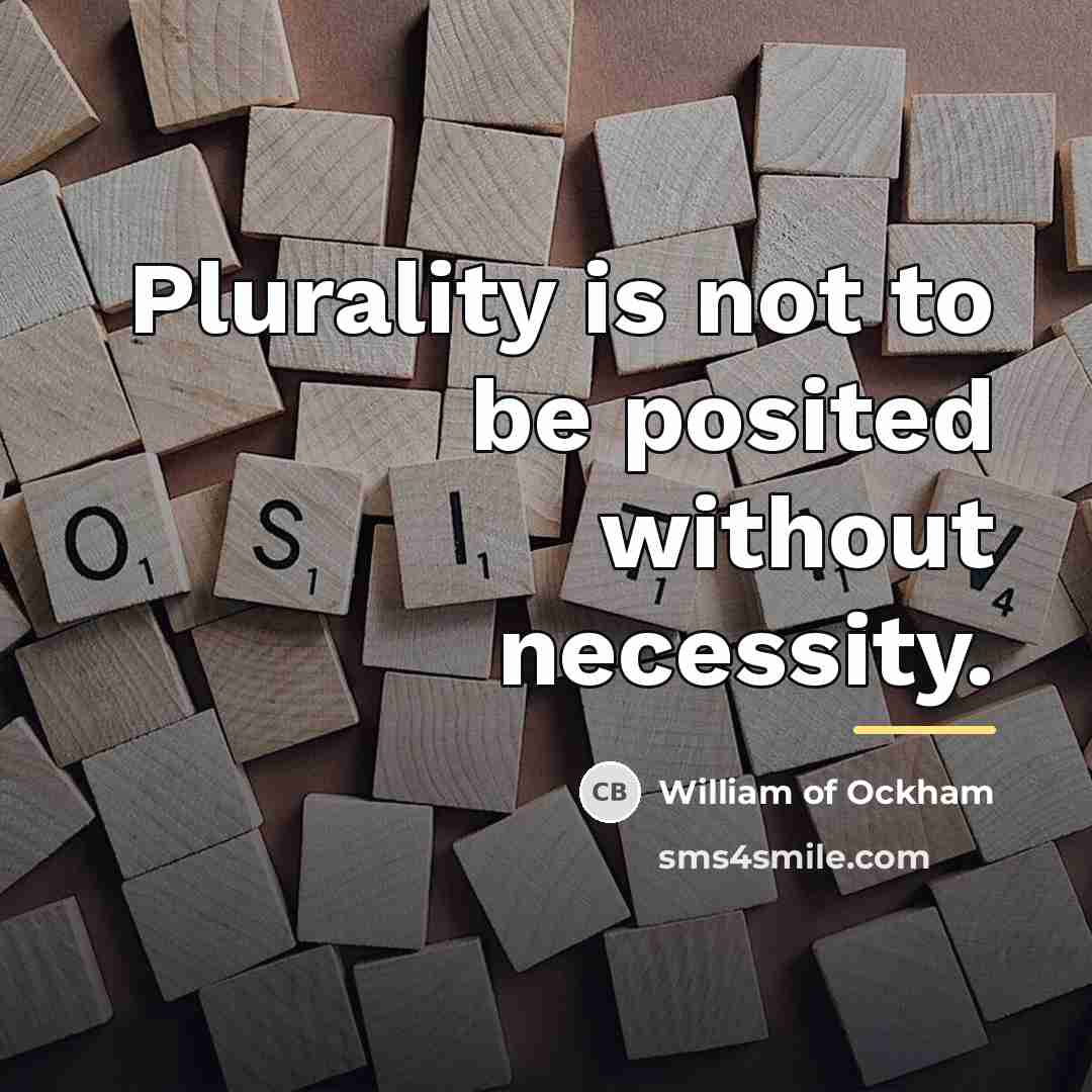 “Plurality is not to be posited without necessity.…” quote by William of Ockham
