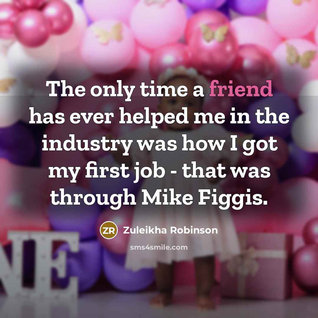 “The only time a friend has ever helped me in…” quote by Zuleikha Robinson