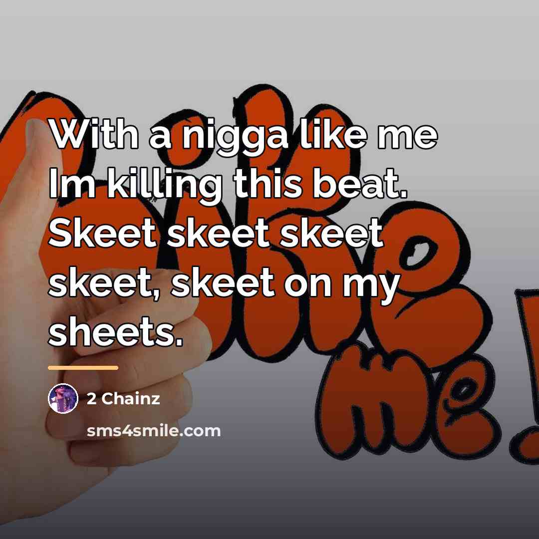 “With a nigga like me Im killing this beat. Skeet…” quote by 2 Chainz