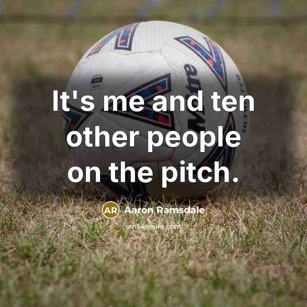 “It's me and ten other people on the pitch.…” quote by Aaron Ramsdale