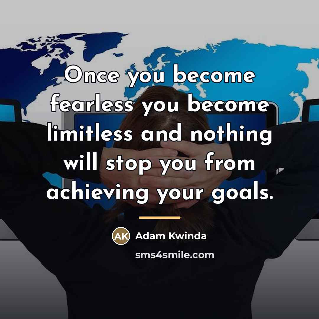 “Once you become fearless you become limitless and nothing will…” quote by Adam Kwinda